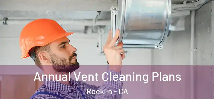  Annual Vent Cleaning Plans Rocklin - CA