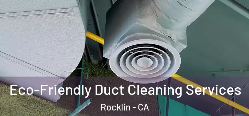  Eco-Friendly Duct Cleaning Services Rocklin - CA