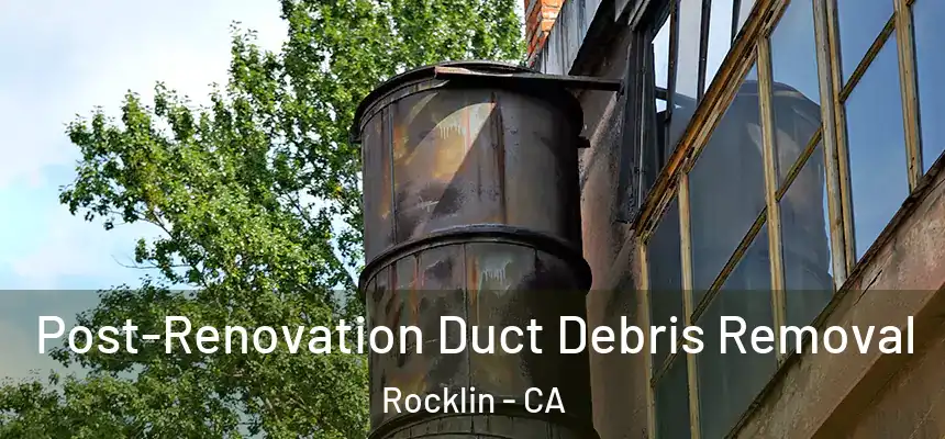  Post-Renovation Duct Debris Removal Rocklin - CA
